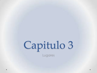 Capitulo 3
   Lugares
 