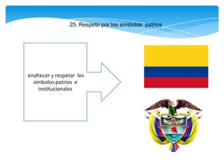 25. Respeto por los símbolos patrios
enaltecer y respetar los
símbolos patrios e
institucionales
 