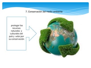 7. Conservación del medio ambiente
proteger los
recursos
naturales y
culturales del
país y velar por
su conservación
 