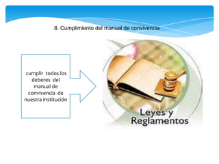 8. Cumplimiento del manual de convivencia
cumplir todos los
deberes del
manual de
convivencia de
nuestra institución
 