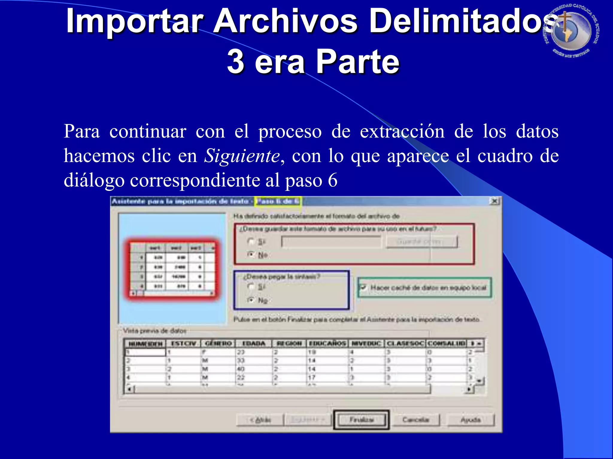 Importar Archivos Delimitados
3 era Parte
Para continuar con el proceso de extracción de los datos
hacemos clic en Siguiente, con lo que aparece el cuadro de
diálogo correspondiente al paso 6

 