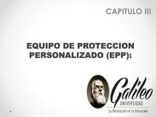 EQUIPO DE PROTECCION
PERSONALIZADO (EPP):
CAPITULO III
 