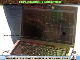 MECANICA DE SUELOS – INGENIERIA CIVIL – Prof: R.G.A.
EXPLORACION Y MUESTREO
EMSAYO REFRACCION SISMICA
3:33 94
Fuente: Gallardo, R. 2014
 