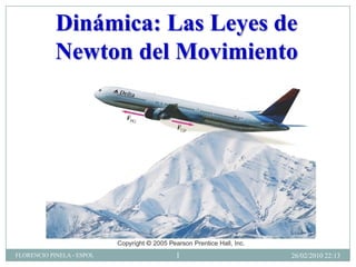 Dinámica: Las Leyes de
            Newton del Movimiento




FLORENCIO PINELA - ESPOL   1     26/02/2010 22:13
 