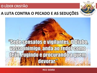 O LÍDER CRISTÃO
RCC GOIÁS
A LUTA CONTRA O PECADO E AS SEDUÇÕES
 