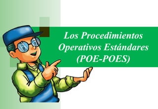 Los Procedimientos
Operativos Estándares
(POE-POES)
 