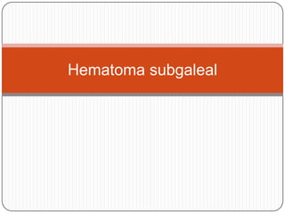 Hematoma subgaleal
 