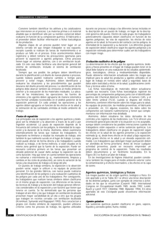 HERRAMIENTAS Y ENFOQUES




           Conviene también identificar los aditivos y los catalizadores       durante ese proceso o trabajo o las diferentes tareas incluidas en
        que intervienen en el proceso. Las materias primas o el material       la descripción de un puesto de trabajo, en lugar de la descrip-
        añadido que se identifican sólo por su nombre comercial deben          ción genérica del puesto. Dentro de cada grupo, los trabajadores
        evaluarse en función de su composición química. El fabricante o        potencialmente expuestos deben clasificarse en función de los
        el proveedor deben facilitar información o fichas toxicológicas        agentes peligrosos, las vías de exposición, los efectos de estos
        de los productos.                                                      agentes en la salud, la frecuencia del contacto con los peligros, la
           Algunas etapas de un proceso pueden tener lugar en un               intensidad de la exposición y su duración. Los diferentes grupos
        sistema cerrado sin que ningún trabajador se vea expuesto,             de exposición deben clasificarse según los agentes peligrosos y la
        excepto cuando se realizan las tareas de mantenimiento o se            exposición estimada para determinar cuáles son los trabajadores
        produce un fallo en el proceso. Estos acontecimientos deben            con mayor riesgo.
        registrarse y deben tomarse las precauciones oportunas para
        prevenir la exposición a agentes peligrosos. Otros procesos
        tienen lugar en sistemas abiertos, con o sin ventilación locali-       Evaluación cualitativa de los peligros
        zada. En este caso debe facilitarse una descripción general del        La determinación de los efectos que los agentes químicos, bioló-
        sistema de ventilación, incluido el sistema de ventilación             gicos y físicos presentes en el lugar de trabajo pueden tener en la
        localizada.                                                            salud debe basarse en una evaluación de los estudios epidemioló-
           Siempre que sea posible, los peligros deben identificarse           gicos, toxicológicos, clínicos y medioambientales disponibles.
        durante la planificación y el diseño de nuevas plantas o procesos,     Puede obtenerse información actualizada sobre los riesgos que
        cuando todavía pueden realizarse cambios a tiempo para                 implican para la salud los productos y agentes utilizados en el
        prevenir y evitar riesgos. Asimismo, deben identificarse y             lugar de trabajo en revistas sobre salud y seguridad, bases de
        evaluarse las situaciones y los procedimientos que pueden              datos sobre toxicidad y efectos en la salud, y publicaciones cientí-
        desviarse del diseño previsto del proceso. La identificación de los    ficas y técnicas sobre el tema.
        peligros debe abarcar también las emisiones al medio ambiente             Las fichas toxicológicas de materiales deben actualizarse
        exterior y la evacuación de los materiales residuales. La ubica-       cuando sea necesario. Estas fichas toxicológicas registran los
        ción de las instalaciones, las operaciones, las fuentes de             porcentajes de componentes peligrosos junto con el identificador
        emisiones y los agentes deben agruparse de manera sistemática          químico del Chemical Abstracts Service, el número CAS, y el
        para formar unidades reconocibles en el análisis posterior de la       valor límite umbral (TLV), cuando se dispone del mismo.
        exposición potencial. En cada unidad, las operaciones y los            Asimismo, contienen información sobre los riesgos para la salud,
        agentes deben agruparse en función de los efectos en la salud y        los equipos de protección, las medidas preventivas, el fabricante
        la estimación de las cantidades emitidas al medio ambiente de          o proveedor, etc. En algunas ocasiones, los datos sobre los
        trabajo.                                                               componentes son bastante rudimentarios y tienen que comple-
                                                                               mentarse con información más detallada.
        Pautas de exposición                                                      Asimismo, deben estudiarse los datos derivados de los
        Las principales vías de exposición a los agentes químicos y bioló-     controles y los registros de las mediciones. Los TLV ofrecen una
        gicos son la inhalación y la absorción a través de la piel o por       orientación general para decidir si la situación es o no aceptable,
        ingestión accidental. La pauta de exposición depende de la             aunque deben considerarse las posibles interacciones cuando los
        frecuencia del contacto con los peligros, la intensidad de la expo-    trabajadores están expuestos a varias sustancias químicas. Los
        sición y la duración de la misma. Asimismo, deben examinarse           trabajadores deben clasificarse en grupos de exposición según
        sistemáticamente las tareas que realizan los trabajadores. Es          los efectos en la salud de los agentes presentes y la exposición
        importante no limitarse a estudiar los manuales de trabajo, sino       estimada (p. ej, desde leves efectos en la salud y baja exposición,
        también lo que realmente sucede en el lugar de trabajo. La expo-       hasta graves efectos en la salud y un elevada exposición esti-
        sición puede afectar de forma directa a los trabajadores cuando        mada). Los trabajadores que obtengan mayor puntuación deben
        realizan su trabajo, o de forma indirecta, si están situados en la     ser atendidos de forma prioritaria. Antes de iniciar cualquier
        misma zona general que la fuente de la exposición. Puede ser           actividad preventiva, puede ser necesario emprender un
        necesario centrarse primero en las tareas que presentan un             programa de control de la exposición. Todos los resultados
        elevado potencial de causar daño aunque la exposición sea de           deben documentarse y ser fácilmente localizables. En la
        corta duración. Hay que tener en cuenta también las operaciones        Figura 30.3 se ilustra un plan de trabajo.
        no rutinarias e intermitentes (p. ej., mantenimiento, limpieza y          En las investigaciones de higiene industrial, pueden conside-
        cambios en los ciclos de producción), así como la variación de las     rarse también los riesgos para el medio ambiente exterior como
        tareas y las situaciones de trabajo a lo largo del año.                la contaminación y el efecto invernadero, o los efectos en la capa
           En puestos de trabajo similares, la exposición o la absorción       de ozono.
        pueden variar, según se utilicen o no equipos de protección
        personal. En las grandes fábricas, casi nunca puede realizarse
                                                                               Agentes químicos, biológicos y físicos
        una identificación de los peligros o una evaluación cualitativa de
                                                                               Los riesgos pueden ser de origen químico, biológico o físico. En
        los peligros por cada uno de los trabajadores. Por consiguiente,
                                                                               este apartado y en la Tabla 30.1 se ofrece una breve descripción
        los trabajadores que realizan tareas similares deben clasificarse
                                                                               de los distintos peligros, junto con ejemplos de entornos o activi-
        en el mismo grupo de exposición. Las diferencias en las tareas,
                                                                               dades en los que se encuentran (Casarett 1980; International
        las técnicas de trabajo y la duración del trabajo generan diferen-
                                                                               Congress on Occupational Health 1985; Jacobs 1992; Leidel,
        cias considerables en la exposición y son factores que tienen que
                                                                               Busch y Lynch 1977; Olishifski 1988; Rylander 1994). En otros
        tenerse en cuenta. Se ha demostrado que las personas que
                                                                               apartados de esta Enciclopedia puede encontrarse información
        trabajan al aire libre y las que trabajan sin ventilación localizada
                                                                               adicional.
        presentan mayor variabilidad de un día a otro que los grupos
        que trabajan en recintos cerrados con ventilación localizada
        (Kromhout, Symanski and Rappaport 1993). Para caracterizar a           Agentes químicos
        grupos con niveles similares de exposición, pueden utilizarse          Las sustancias químicas pueden clasificarse en gases, vapores,
        criterios como los procesos de trabajo, los agentes utilizados         líquidos y aerosoles (polvo, humo, niebla).


30.14   IDENTIFICACION DE PELIGROS                                                     ENCICLOPEDIA DE SALUD Y SEGURIDAD EN EL TRABAJO
 