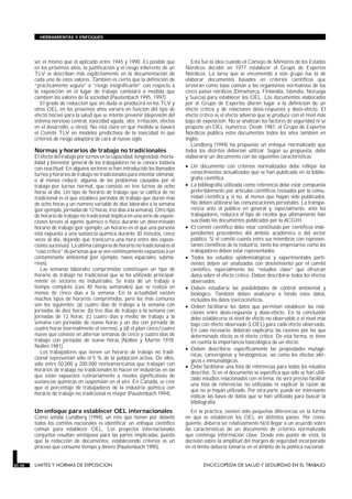 HERRAMIENTAS Y ENFOQUES




        ser el mismo que el aplicado entre 1945 y 1990. Es posible que              Esta fue la idea cuando el Consejo de Ministros de los Estados
        en los próximos años, la justificación y el riesgo inherente de un       Nórdicos decidió en 1977 establecer el Grupo de Expertos
        TLV se describan más explícitamente en la documentación de               Nórdicos. La tarea que se encomendó a este grupo fue la de
        cada uno de estos valores. También es cierto que la definición de        elaborar documentos basados en criterios científicos que
        “prácticamente seguro” o “riesgo insignificante” con respecto a          sirvieran como base común a los organismos normativos de los
        la exposición en el lugar de trabajo cambiará a medida que               cinco países nórdicos (Dinamarca, Finlandia, Islandia, Noruega
        cambien los valores de la sociedad (Paustenbach 1995, 1997).             y Suecia) para establecer los OEL. Los documentos elaborados
           El grado de reducción que sin duda se producirá en los TLV y          por el Grupo de Expertos dieron lugar a la definición de un
        otros OEL en los próximos años variará en función del tipo de            efecto crítico y de relaciones dosis-respuesta y dosis-efecto. El
        efecto nocivo para la salud que se intente prevenir (depresión del       efecto crítico es el efecto adverso que se produce con el nivel más
        sistema nervioso central, toxicidad aguda, olor, irritación, efectos     bajo de exposición. No se analizan los factores de seguridad ni se
        en el desarrollo, u otros). No está claro en qué medida se basará        propone un OEL numérico. Desde 1987, el Grupo de Expertos
        el Comité TLV en modelos predictivos de la toxicidad ni qué              Nórdicos publica estos documentos todos los años también en
        criterios de riesgo adoptará de cara al nuevo siglo.                     inglés.
                                                                                    Lundberg (1994) ha propuesto un enfoque normalizado que
        Normas y horarios de trabajo no tradicionales                            todos los distritos deberían utilizar. Según su propuesta, debe
        El efecto del trabajo por turnos en la capacidad, longevidad, morta-     elaborarse un documento con las siguientes características:
        lidad y bienestar general de los trabajadores no se conoce todavía
        con exactitud. En algunos sectores se han introducido los llamados       • Un documento con criterios normalizados debe reflejar los
        turnos y horarios de trabajo no tradicionales para intentar eliminar,      conocimientos actualizados que se han publicado en la biblio-
        o al menos reducir, algunos de los problemas causados por el               grafía científica.
        trabajo por turnos normal, que consiste en tres turnos de ocho           • La bibliografía utilizada como referencia debe estar compuesta
        horas al día. Un tipo de horario de trabajo que se califica de no          preferiblemente por artículos científicos revisados por la comu-
        tradicional es el que establece períodos de trabajo que duran más          nidad científica y, si no, al menos que hayan sido publicados.
        de ocho horas y un número variable de días laborales a la semana           No deben utilizarse las comunicaciones personales. La transpa-
        (por ejemplo, jornadas de 12 horas, tres días a la semana). Otro tipo      rencia ante el público en general y, especialmente, ante los
        de horario de trabajo no tradicional implica en una serie de exposi-       trabajadores, reducirá el tipo de recelos que últimamente han
        ciones breves al agente químico o físico durante un determinado            suscitado los documentos publicados por la ACGIH.
        horario de trabajo (por ejemplo, un horario en el que una persona        • El comité científico debe estar constituido por científicos inde-
        está expuesta a una sustancia química durante 30 minutos, cinco            pendientes procedentes del ámbito académico o del sector
        veces al día, dejando que transcurra una hora entre dos exposi-            público. Si el comité cuenta entre sus miembros con represen-
        ciones sucesivas). La última categoría de horario no tradicional es el     tantes científicos de la industria, tanto los empresarios como los
        “caso crítico” de personas que se ven continuamente expuestas a un         trabajadores deben estar representados.
        contaminante ambiental (por ejemplo, naves espaciales, subma-            • Todos los estudios epidemiológicos y experimentales perti-
        rinos).                                                                    nentes deben ser analizados con detenimiento por el comité
           Las semanas laborales comprimidas constituyen un tipo de                científico, especialmente los “estudios clave” que ofrezcan
        horario de trabajo no tradicional que se ha utilizado principal-           datos sobre el efecto crítico. Deben describirse todos los efectos
        mente en sectores no industriales. Se trata de un trabajo a                observados.
        tiempo completo (casi 40 horas semanales) que se realiza en              • Deben estudiarse las posibilidades de control ambiental y
        menos de cinco días a la semana. En la actualidad existen                  biológico. También deben analizarse a fondo estos datos,
        muchos tipos de horarios comprimidos, pero los más comunes                 incluidos los datos toxicocinéticos.
        son los siguientes: (a) cuatro días de trabajo a la semana con           • Deben facilitarse los datos que permitan establecer las rela-
        jornadas de diez horas; (b) tres días de trabajo a la semana con           ciones entre dosis-respuesta y dosis-efecto. En la conclusión
        jornadas de 12 horas; (c) cuatro días y medio de trabajo a la              debe establecerse el nivel de efecto no observable o el nivel más
        semana con jornadas de nueve horas y un día con jornada de                 bajo con efecto observado (LOEL) para cada efecto observado.
        cuatro horas (normalmente el viernes), y (d) el plan cinco/cuatro          En caso necesario, deberán explicarse las razones por las que
        nueve que consiste en alternar semanas de cinco y cuatro días de           determinado efecto es el efecto crítico. De esta forma, se tiene
        trabajo con jornadas de nueve horas (Nollen y Martin 1978;                 en cuenta la importancia toxicológica de un efecto.
        Nollen 1981).
                                                                                 • Deben describirse específicamente las propiedades mutagé-
           Los trabajadores que tienen un horario de trabajo no tradi-
                                                                                   nicas, cancerígenas y teratogénicas, así como los efectos alér-
        cional representan sólo el 5 % de la población activa. De ellos,
                                                                                   gicos e inmunológicos.
        sólo entre 50.000 y 200.000 norteamericanos que trabajan con
                                                                                 • Debe facilitarse una lista de referencias para todos los estudios
        horarios de trabajo no tradicionales lo hacen en industrias en las
                                                                                   descritos. Si en el documento se especifica que sólo se han utili-
        que están expuestos rutinariamente a niveles significativos de
                                                                                   zado estudios relacionados con el tema, no será preciso facilitar
        sustancias químicas en suspensión en el aire. En Canadá, se cree
                                                                                   una lista de referencias no utilizadas ni explicar la razón de
        que el porcentaje de trabajadores de la industria química con
                                                                                   que no se hayan utilizado. Por otra parte, puede ser interesante
        horario de trabajo no tradicional es mayor (Paustenbach 1994).
                                                                                   indicar las bases de datos que se han utilizado para buscar la
                                                                                   bibliografía.
        Un enfoque para establecer OEL internacionales                              En la práctica, existen sólo pequeñas diferencias en la forma
        Como señala Lundberg (1994), un reto que tienen por delante              en que se establecen los OEL en distintos países. Por consi-
        todos los comités nacionales es identificar un enfoque científico        guiente, debería ser relativamente fácil llegar a un acuerdo sobre
        común para establecer OEL. Los proyectos internacionales                 las características de un documento de criterios normalizado
        conjuntos resultan ventajosos para las partes implicadas, puesto         que contenga información clave. Desde este punto de vista, la
        que la redacción de documentos, estableciendo criterios es un            decisión sobre la amplitud del margen de seguridad incorporado
        proceso que consume tiempo y dinero (Paustenbach 1995).                  en el límite debería tomarse en el ámbito de la política nacional.


30.36   LIMITES Y NORMAS DE EXPOSICION                                                   ENCICLOPEDIA DE SALUD Y SEGURIDAD EN EL TRABAJO
 
