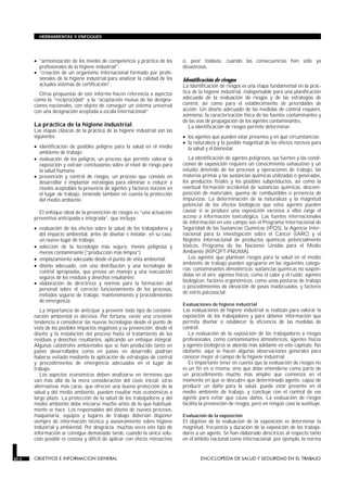 HERRAMIENTAS Y ENFOQUES




       • “armonización de los niveles de competencia y práctica de los       o, peor todavía, cuando las consecuencias han sido ya
         profesionales de la higiene industrial”;                            desastrosas.
       • “creación de un organismo internacional formado por profe-
         sionales de la higiene industrial para analizar la calidad de los   Identificación de riesgos
         actuales sistemas de certificación”.                                La identificación de riesgos es una etapa fundamental en la prác-
          Otras propuestas de este informe hacen referencia a aspectos       tica de la higiene industrial, indispensable para una planificación
       como la “reciprocidad” y la “aceptación mutua de las designa-         adecuada de la evaluación de riesgos y de las estrategias de
       ciones nacionales, con objeto de conseguir un sistema universal       control, así como para el establecimiento de prioridades de
       con una designación aceptada a escala internacional”.                 acción. Un diseño adecuado de las medidas de control requiere,
                                                                             asimismo, la caracterización física de las fuentes contaminantes y
                                                                             de las vías de propagación de los agentes contaminantes.
       La práctica de la higiene industrial                                     La identificación de riesgos permite determinar:
       Las etapas clásicas de la práctica de la higiene industrial son las
       siguientes:                                                           • los agentes que pueden estar presentes y en qué circunstancias;
                                                                             • la naturaleza y la posible magnitud de los efectos nocivos para
       • identificación de posibles peligros para la salud en el medio         la salud y el bienestar.
         ambiente de trabajo;
       • evaluación de los peligros, un proceso que permite valorar la          La identificación de agentes peligrosos, sus fuentes y las condi-
         exposición y extraer conclusiones sobre el nivel de riesgo para     ciones de exposición requiere un conocimiento exhaustivo y un
         la salud humana;                                                    estudio detenido de los procesos y operaciones de trabajo, las
       • prevención y control de riesgos, un proceso que consiste en         materias primas y las sustancias químicas utilizadas o generadas,
         desarrollar e implantar estrategias para eliminar o reducir a       los productos finales y los posibles subproductos, así como la
         niveles aceptables la presencia de agentes y factores nocivos en    eventual formación accidental de sustancias químicas, descom-
         el lugar de trabajo, teniendo también en cuenta la protección       posición de materiales, quema de combustibles o presencia de
         del medio ambiente.                                                 impurezas. La determinación de la naturaleza y la magnitud
                                                                             potencial de los efectos biológicos que estos agentes pueden
         El enfoque ideal de la prevención de riesgos es “una actuación      causar si se produce una exposición excesiva a ellos exige el
       preventiva anticipada e integrada”, que incluya:                      acceso a información toxicológica. Las fuentes internacionales
                                                                             de información en este campo son el Programa Internacional de
       • evaluación de los efectos sobre la salud de los trabajadores y      Seguridad de las Sustancias Químicas (IPQS), la Agencia Inter-
         del impacto ambiental, antes de diseñar e instalar, en su caso,     nacional para la Investigación sobre el Cáncer (IARC) y el
         un nuevo lugar de trabajo;                                          Registro internacional de productos químicos potencialmente
       • selección de la tecnología más segura, menos peligrosa y            tóxicos, Programa de las Naciones Unidas para el Medio
         menos contaminante (“producción más limpia”);                       Ambiente (RIPQPT-PNUMA).
       • emplazamiento adecuado desde el punto de vista ambiental;              Los agentes que plantean riesgos para la salud en el medio
                                                                             ambiente de trabajo pueden agruparse en las siguientes catego-
       • diseño adecuado, con una distribución y una tecnología de
                                                                             rías: contaminantes atmosféricos; sustancias químicas no suspen-
         control apropiadas, que prevea un manejo y una evacuación
                                                                             didas en el aire; agentes físicos, como el calor y el ruido; agentes
         seguros de los residuos y desechos resultantes;
                                                                             biológicos; factores ergonómicos, como unas posturas de trabajo
       • elaboración de directrices y normas para la formación del
                                                                             o procedimientos de elevación de pesos inadecuados, y factores
         personal sobre el correcto funcionamiento de los procesos,
                                                                             de estrés psicosocial.
         métodos seguros de trabajo, mantenimiento y procedimientos
         de emergencia.
                                                                             Evaluaciones de higiene industrial
          La importancia de anticipar y prevenir todo tipo de contami-       Las evaluaciones de higiene industrial se realizan para valorar la
       nación ambiental es decisiva. Por fortuna, existe una creciente       exposición de los trabajadores y para obtener información que
       tendencia a considerar las nuevas tecnologías desde el punto de       permita diseñar o establecer la eficiencia de las medidas de
       vista de los posibles impactos negativos y su prevención, desde el    control.
       diseño y la instalación del proceso hasta el tratamiento de los          La evaluación de la exposición de los trabajadores a riesgos
       residuos y desechos resultantes, aplicando un enfoque integral.       profesionales, como contaminantes atmosféricos, agentes físicos
       Algunas catástrofes ambientales que se han producido tanto en         y agentes biológicos se aborda más adelante en este capítulo. No
       países desarrollados como en países en desarrollo podrían             obstante, aquí se hacen algunas observaciones generales para
       haberse evitado mediante la aplicación de estrategias de control      conocer mejor el campo de la higiene industrial.
       y procedimientos de emergencia adecuados en el lugar de                  Es importante tener en cuenta que la evaluación de riesgos no
       trabajo.                                                              es un fin en sí misma, sino que debe entenderse como parte de
          Los aspectos económicos deben analizarse en términos que           un procedimiento mucho más amplio que comienza en el
       van más allá de la mera consideración del coste inicial; otras        momento en que se descubre que determinado agente, capaz de
       alternativas más caras, que ofrecen una buena protección de la        producir un daño para la salud, puede estar presente en el
       salud y del medio ambiente, pueden resultar más económicas a          medio ambiente de trabajo, y concluye con el control de ese
       largo plazo. La protección de la salud de los trabajadores y del      agente para evitar que cause daños. La evaluación de riesgos
       medio ambiente debe iniciarse mucho antes de lo que habitual-         facilita la prevención de riesgos, pero en ningún caso la sustituye.
       mente se hace. Los responsables del diseño de nuevos procesos,
       maquinaria, equipos y lugares de trabajo deberían disponer            Evaluación de la exposición
       siempre de información técnica y asesoramiento sobre higiene          El objetivo de la evaluación de la exposición es determinar la
       industrial y ambiental. Por desgracia, muchas veces este tipo de      magnitud, frecuencia y duración de la exposición de los trabaja-
       información se consigue demasiado tarde, cuando la única solu-        dores a un agente. Se han elaborado directrices al respecto tanto
       ción posible es costosa y difícil de aplicar con efecto retroactivo   en el ámbito nacional como internacional; por ejemplo, la norma


30.4   OBJETIVOS E INFORMACION GENERAL                                               ENCICLOPEDIA DE SALUD Y SEGURIDAD EN EL TRABAJO
 