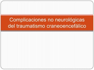 Complicaciones no neurológicas
del traumatismo craneoencefálico
 