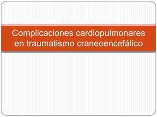 Complicaciones cardiopulmonares
en traumatismo craneoencefálico
 