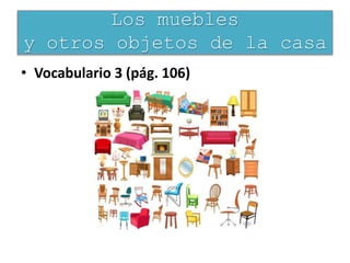 • Vocabulario 3 (pág. 106)
Los muebles
y otros objetos de la casa
 