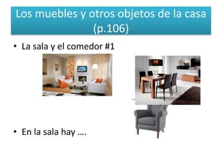 Los muebles y otros objetos de la casa
(p.106)
• La sala y el comedor #1
• En la sala hay ….
 