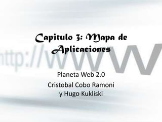 Capitulo 3: Mapa de Aplicaciones Planeta Web 2.0  Cristobal Cobo Ramoni                                y Hugo Kukliski 