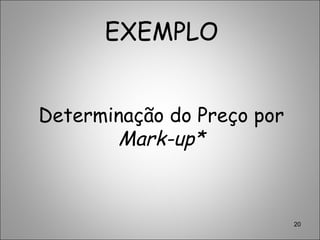 EXEMPLO
Determinação do Preço por
Mark-up*
20
 