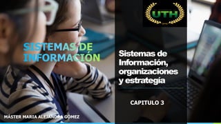 Sistemas de
Información,
organizaciones
y estrategía
CAPITULO 3
MÁSTER MARIA ALEJANDRA GÓMEZ
 