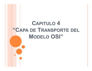 CAPITULO 4
“CAPA DE TRANSPORTE DEL
     MODELO OSI”
 