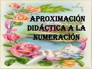 APROXIMACIÓN
DIDÁCTICA A LA
  NUMERACIÓN
 
