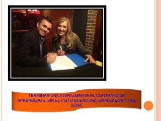 TERMINAR UNILATERALMENTE EL CONTRATO DE
APRENDIZAJE, SIN EL VISTO BUENO DEL EMPLEADOR Y DEL
SENA.
 