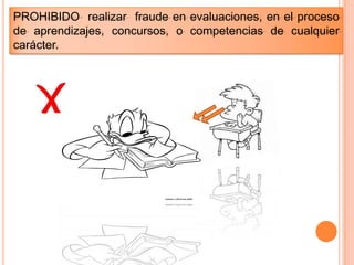 PROHIBIDO realizar fraude en evaluaciones, en el proceso
de aprendizajes, concursos, o competencias de cualquier
carácter.
 