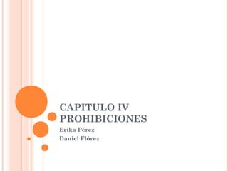 CAPITULO IV
PROHIBICIONES
Erika Pérez
Daniel Flórez
 