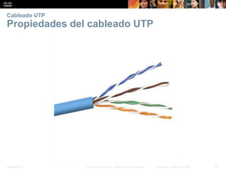 Presentation_ID 
21 
© 2008 Cisco Systems, Inc. Todos los derechos reservados. 
Información confidencial de Cisco 
Cableado UTPPropiedades del cableado UTP  