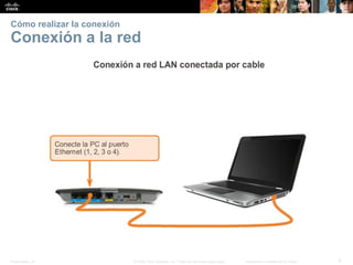 Presentation_ID 
5 
© 2008 Cisco Systems, Inc. Todos los derechos reservados. 
Información confidencial de Cisco 
Cómo realizar la conexiónConexión a la red  