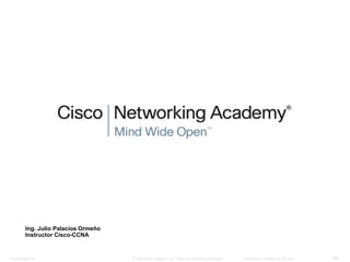 Presentation_ID 
66 
© 2008 Cisco Systems, Inc. Todos los derechos reservados. 
Información confidencial de Cisco 
Ing. Julio Palacios Ormeño 
Instructor Cisco-CCNA 