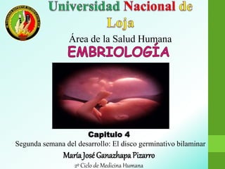 Área de la Salud Humana
Capitulo 4
Segunda semana del desarrollo: El disco germinativo bilaminar
María José Ganazhapa Pizarro
2º Ciclo de Medicina Humana
 