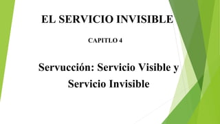 EL SERVICIO INVISIBLE
CAPITLO 4
Servucción: Servicio Visible y
Servicio Invisible
 