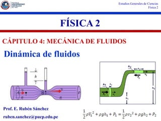 Estudios Generales de Ciencias
Física 2
Prof. E. Rubén Sánchez
ruben.sanchez@pucp.edu.pe
FÍSICA 2
CÁPITULO 4: MECÁNICA DE FLUIDOS
Dinámica de fluidos
 