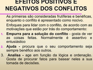 Conflito pode surgir da frustração de uma ou ambas as partes ou da incapacidade de atingir metas.ORIGENS DOS CONFLITOSAs causas dos conflitos podem ser as mais diversas possíveis:diferenças de personalidade,