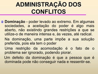 EFEITOS POSITIVOS E NEGATIVOS DOS CONFLITOS	Os conflitos destrutivos acontecem quando:as pessoas sentem-se insatisfeitas e desmotivadas;