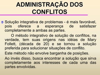 leva as pessoas ou os grupos a se tornarem não cooperativos entre si.ANÁLISE DOS CONFLITOS	Atitudes básicas que podem prevalecer em relação a um conflito:tentar suprimi-lo, já que ele é negativo por si só;