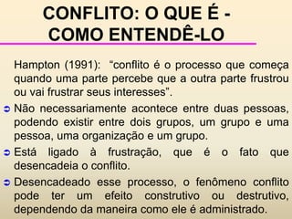 CONFLITO: O QUE É - COMO ENTENDÊ-LODuas maneiras de encará-los: - NEGATIVA - o conflito é algo apenas prejudicial, devendo ser evitado a todo custo - POSITIVA - verificar o que ele pode trazer de benéfico (diferenças de opiniões e visões), aprendizagem e enriquecimento (em termos pessoais e culturais).