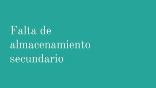 Falta de
almacenamiento
secundario
 