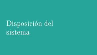 Disposición del
sistema
 