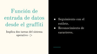 Función de
entrada de datos
desde el graffiti
● Seguimiento con el
estilete.
● Reconocimiento de
caracteres.Implica dos tareas del sistema
operativo ->
 