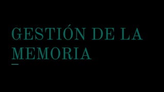 GESTIÓN DE LA
MEMORIA
 
