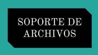 SOPORTE DE
ARCHIVOS
 
