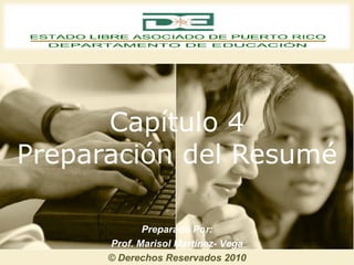 Capítulo 4 Preparación del Resumé Preparado Por: Prof. Marisol Martínez- Vega © Derechos Reservados 2010 