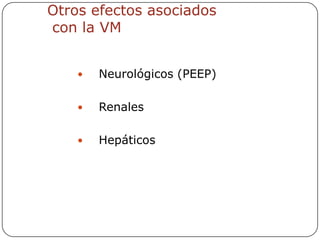 Otros efectos asociados
con la VM


       Neurológicos (PEEP)

       Renales

       Hepáticos
 