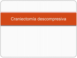 Craniectomía descompresiva
 