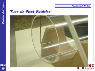 DEM
10
Mecânica
dos
Fluidos
A. Virgílio Monteiro de Oliveira
Aparelhos de Medida
Tubo de Pitot Estático
 