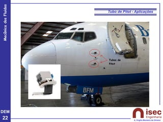 DEM
22
Mecânica
dos
Fluidos
A. Virgílio Monteiro de Oliveira
Tubo de Pitot - Aplicações
 