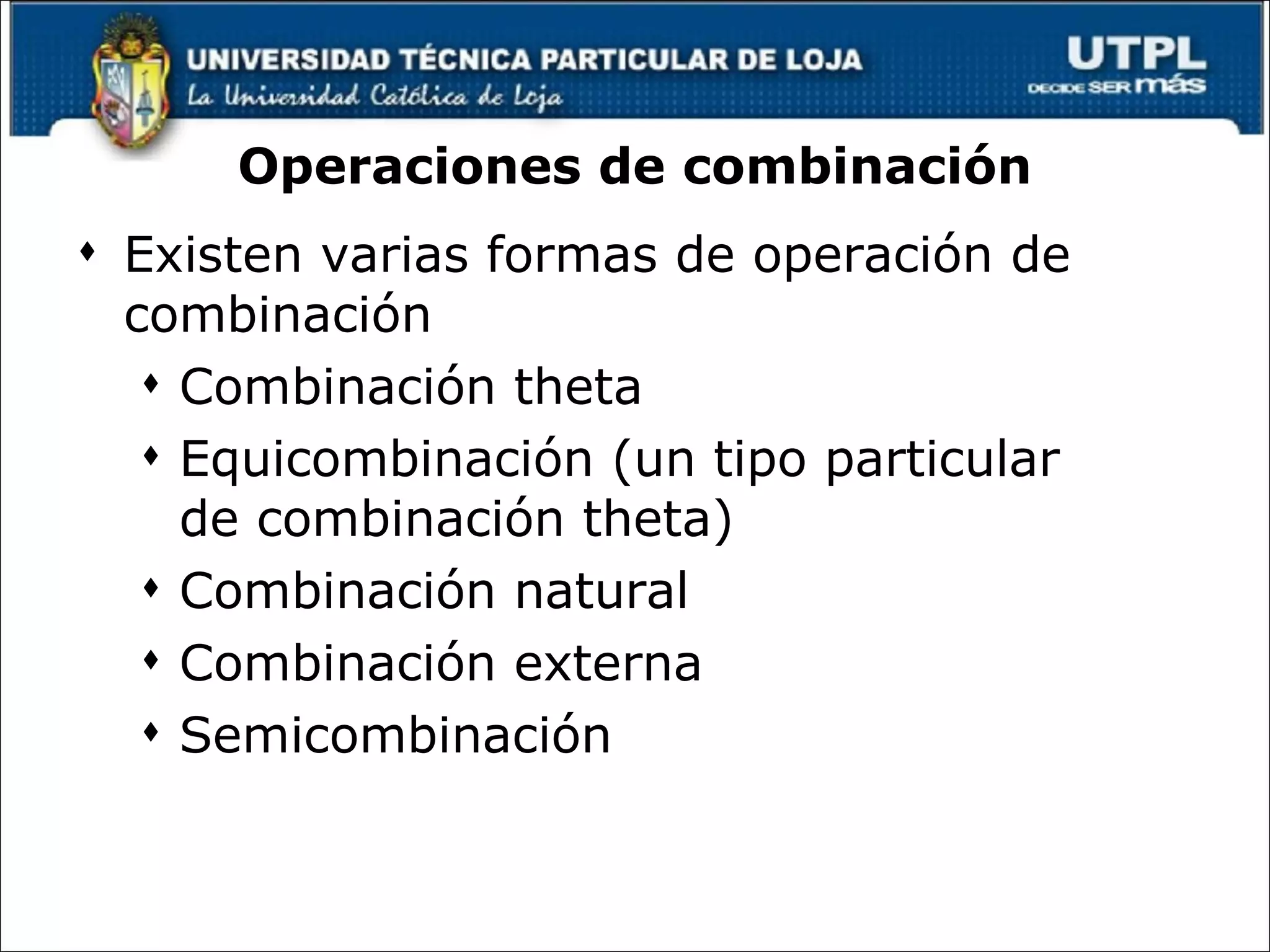 Operaciones de combinación Existen varias formas de operación de combinación Combinación theta  Equicombinación (un tipo particular de combinación theta) Combinación natural Combinación externa Semicombinación 