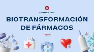 BIOTRANSFORMACIÓN
DE FÁRMACOS
Tema 4
FARMACOLOGÍA
 