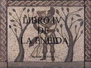 LIBRO IV  DE  LA ENEIDA SAMUEL GUTIERREZ REAL 