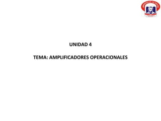 UNIDAD 4

TEMA: AMPLIFICADORES OPERACIONALES
 